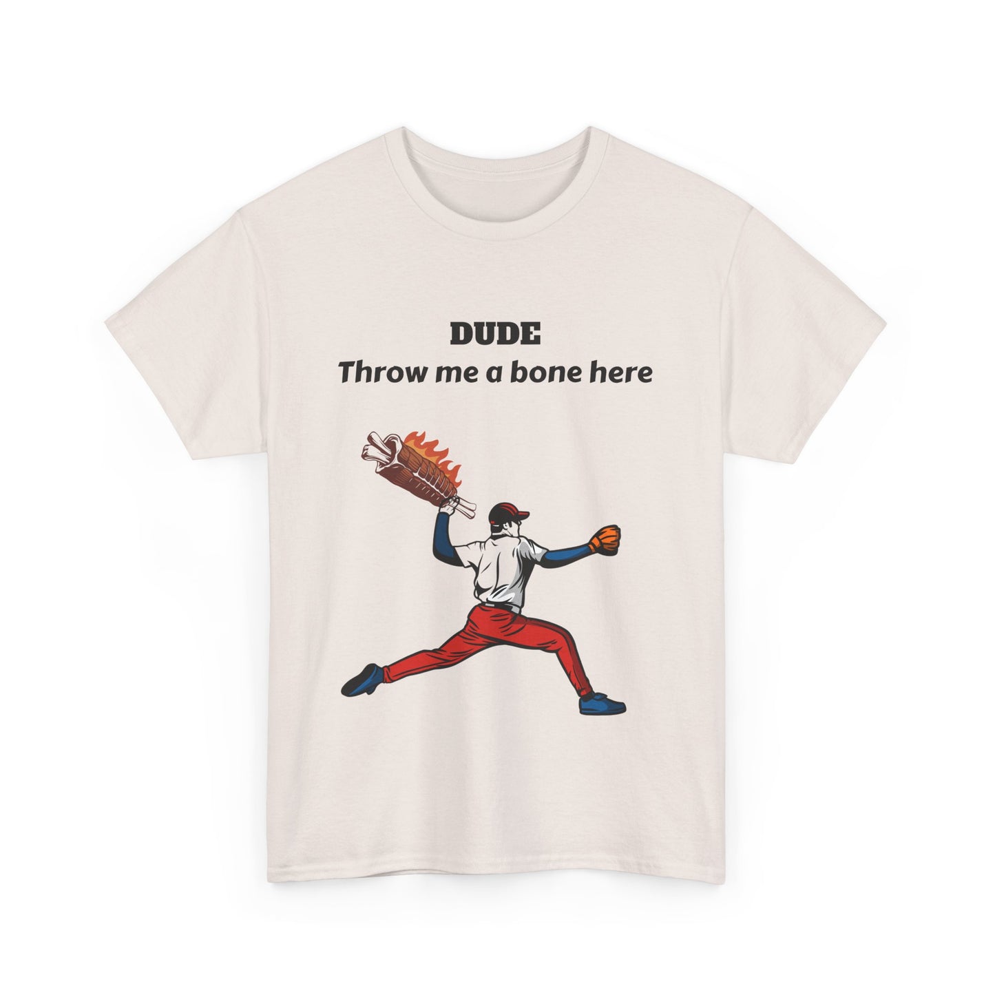 "Dude, Throw me a bone"